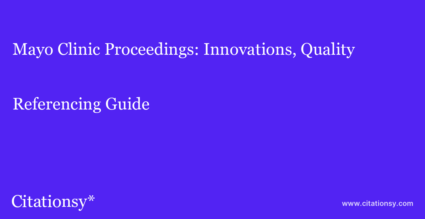 cite Mayo Clinic Proceedings: Innovations, Quality & Outcomes  — Referencing Guide